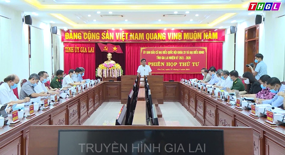 Ủy ban bầu cử đại biểu Quốc hội khóa XV và đại biểu HĐND nhiệm kỳ 2021-2026 tỉnh Gia Lai tổ chức Phiên họp thứ Tư