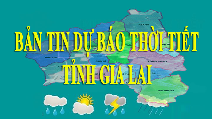 Bản tin dự báo thời tiết tỉnh Gia Lai 28-02-2022