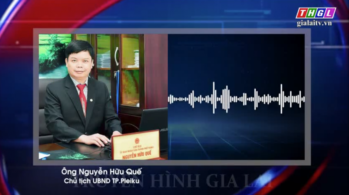 Phỏng vấn qua điện thoại với ông Nguyễn Hữu Quế – Chủ tịch UBND TP. Pleiku về thực hiện giãn cách xã hội theo Chỉ thị 16 của Thủ tướng Chính phủ