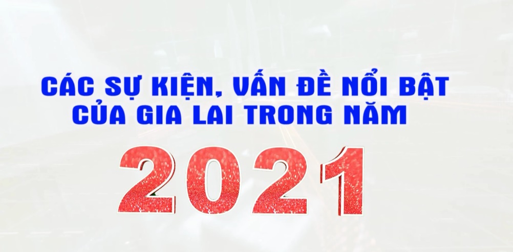 Những sự kiện, vấn đề nổi bật của tỉnh Gia Lai năm 2021