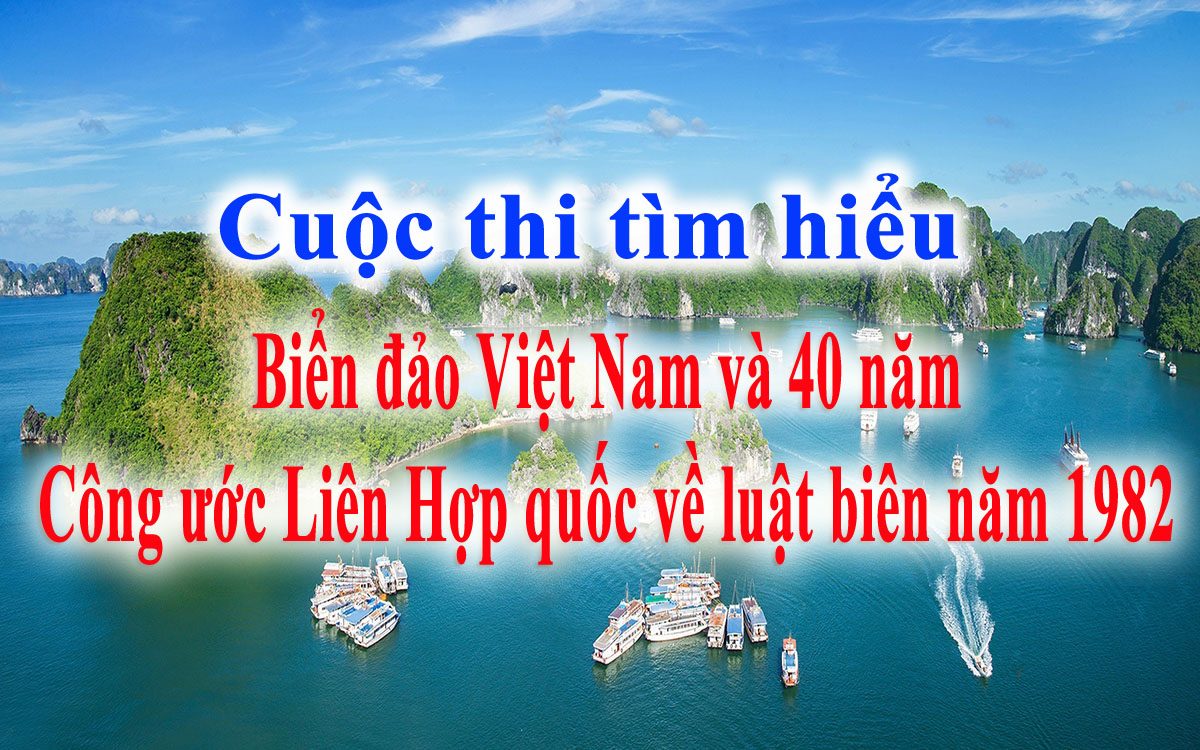Cuộc thi tìm hiểu “Biển đảo Việt Nam và 40 năm Công ước Liên Hợp quốc về biển đảo năm 1982”
