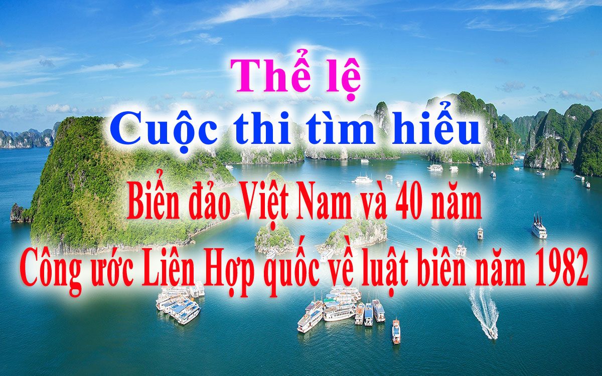 Thể lệ Cuộc thi tìm hiểu “Biển đảo Việt Nam và 40 năm Công ước Liên Hợp quốc về biển đảo năm 1982”